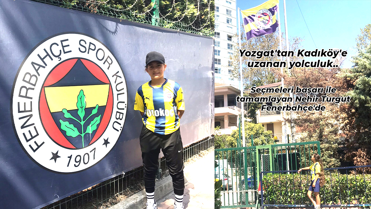 Yozgat’ta Mahallede Başladı, Fenerbahçe’ye Uzandı: Nehir’in Hayali Gerçek Oldu