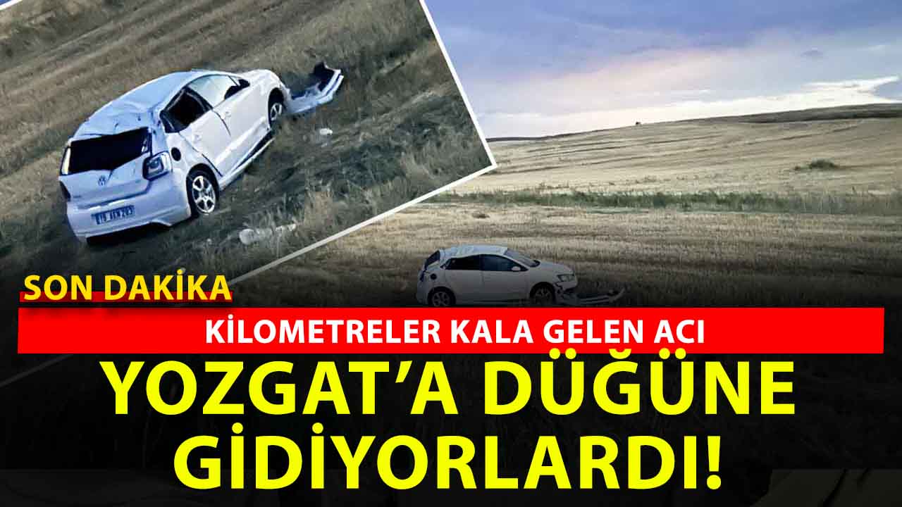 Yozgat’a mutluluk için gidiyorlardı: düğün yolunda acıya giden yol: 1 ölü, 4 yaralı