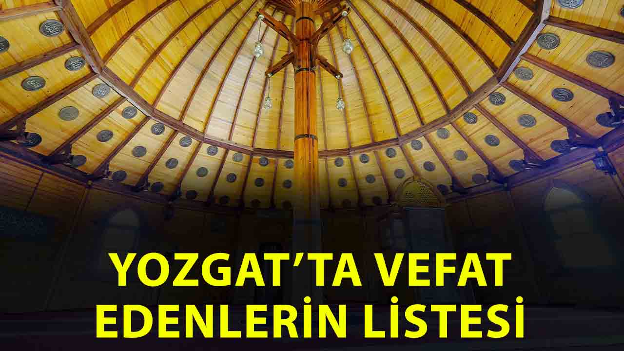 Yozgat vefat edenler! Yozgat’ta vefat edenlerin tam listesi! Yozgat’ta bu hafta kim öldü?