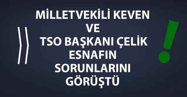 Keven ve Çelik, esnafın sorunlarını konuştu