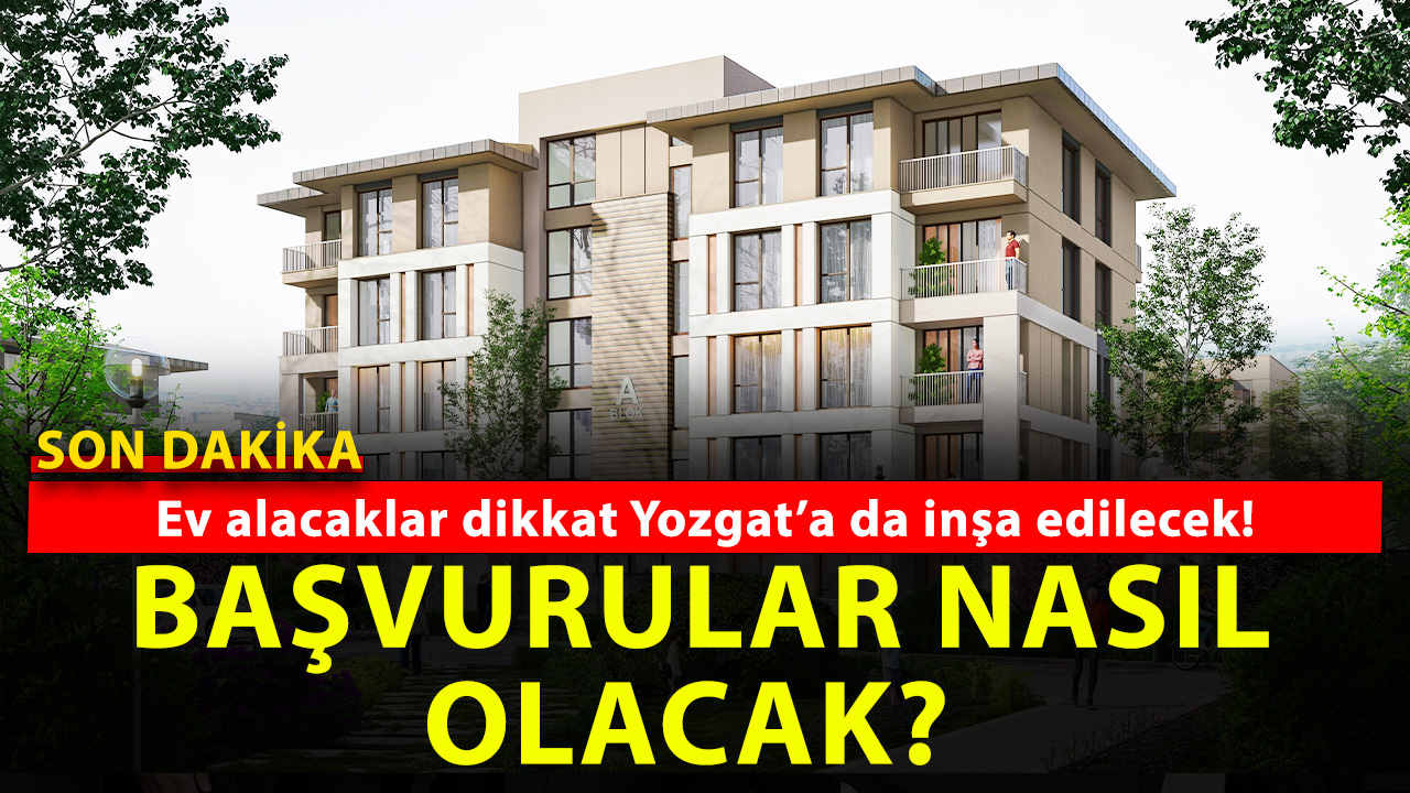 Yozgat’ta da inşa edilecek Peki başvuru şartları neler? İşte tüm detaylar!