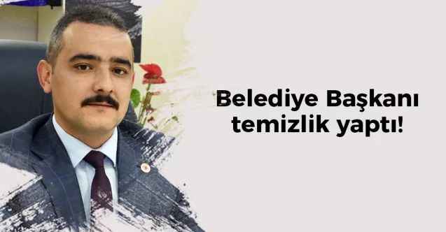 Şefaatli Belediye Başkanı Müjdat Karaca temizlik yaptı!