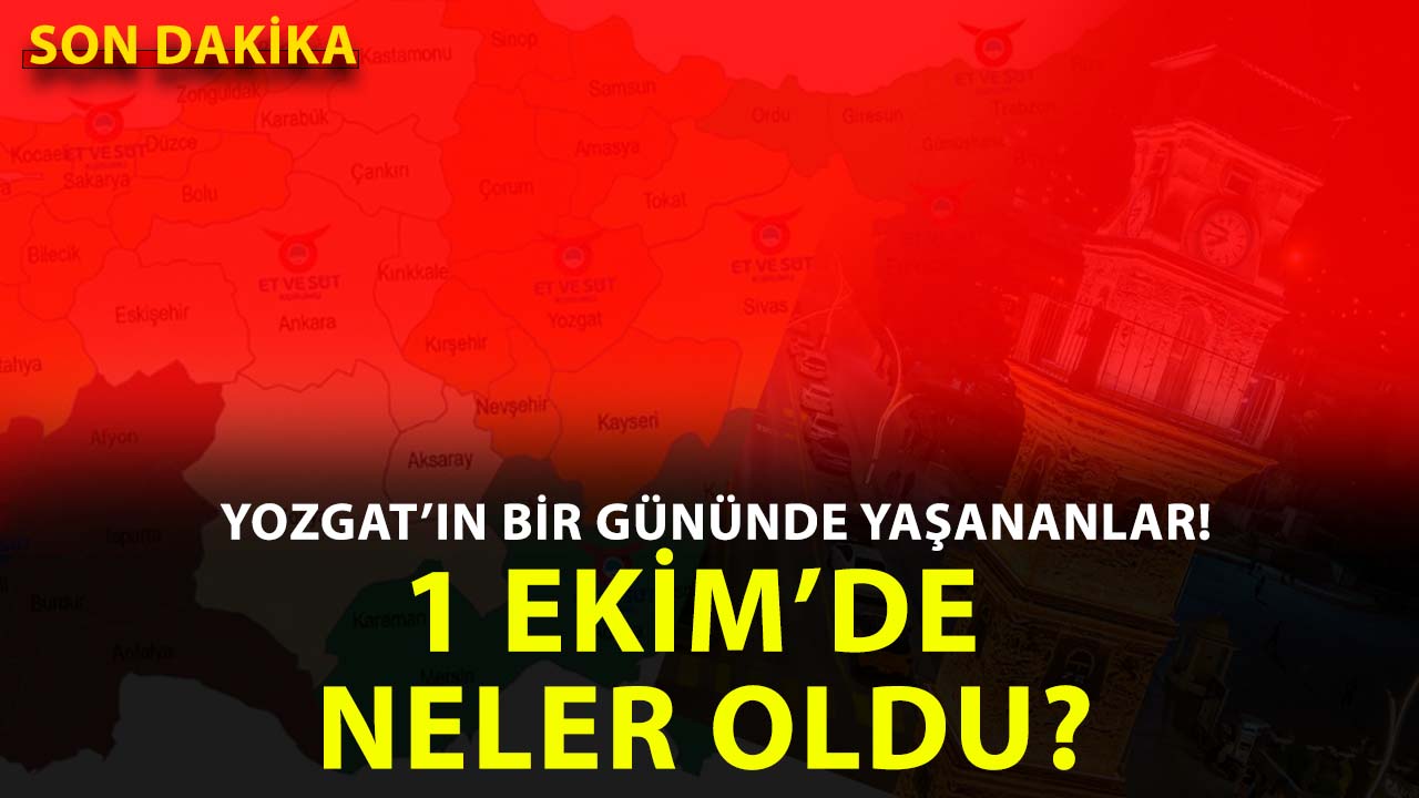 Yozgat’ta 01 Ekim Çarşamba günü hangi önemli gelişmeler yaşandı?