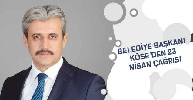Belediye Başkanı Köse’den 23 Nisan çağrısı