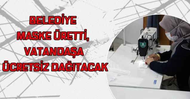 Akdağmadeni Belediyesi maske üretti, vatandaşa ücretsiz dağıtacak