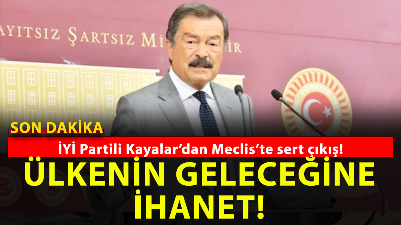 İYİ Parti Yozgat Milletvekili Lutfullah Kayalar’dan TBMM’de sert çıkış!