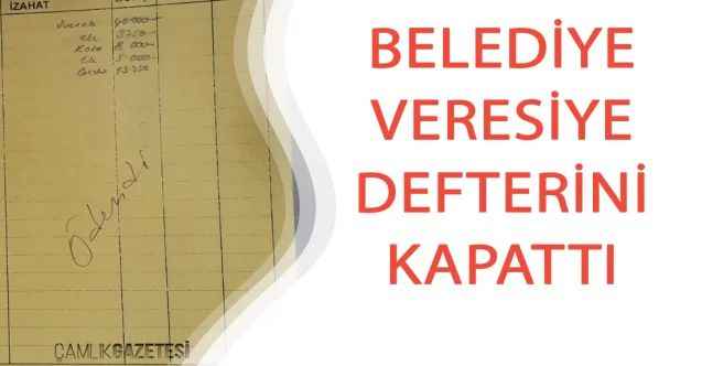 Belediye veresiye defterine kapattı