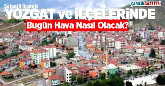 23 Nisan Perşembe günü Yozgat ve ilçelerinde hava durumu nasıl olacak?