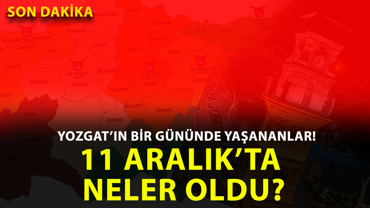 Yozgat’ta 11 Aralık 2025 Perşembe günü hangi önemli gelişmeler yaşandı?