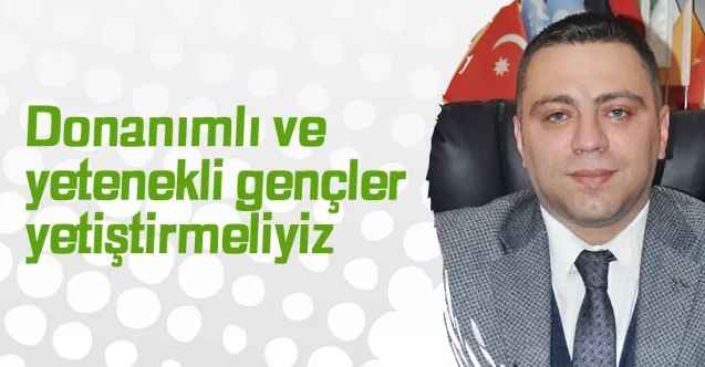 Milliyetçi Hareket Partisi Yozgat Merkez İlçe Başkanı Tekin Irgatoğlu: Donanımlı ve yetenekli gençler yetiştirmeliyiz