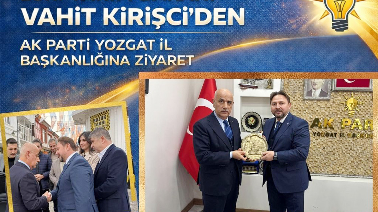 Vahit Kirişci’den AK Parti Yozgat İl Başkanlığına Ziyaret