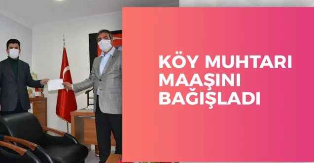 Köy Muhtarı maaşını bağışladı