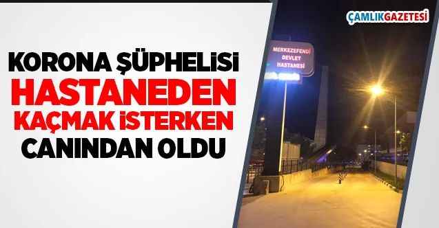 Korona şüphelisi hastaneden kaçmak isterken canından oldu