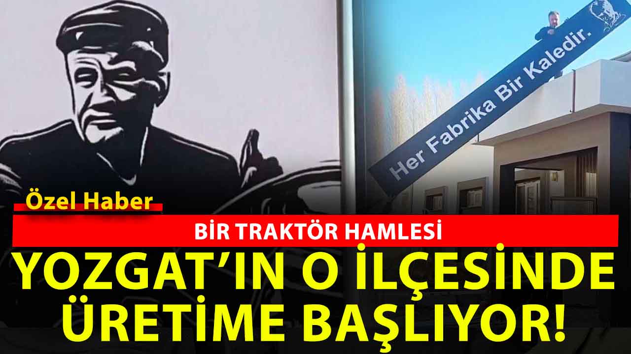 Yozgat’ta traktör hamlesi: o ilçede üretim başlıyor!