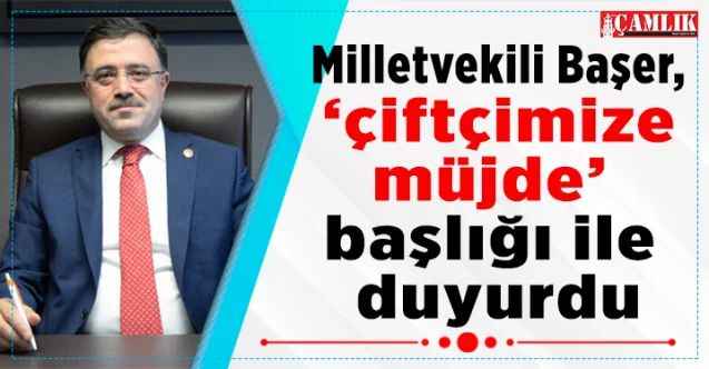 AK Parti Yozgat Milletvekili Yusuf Başer, 'Çiftçimize müjde' başlığı ile duyurdu