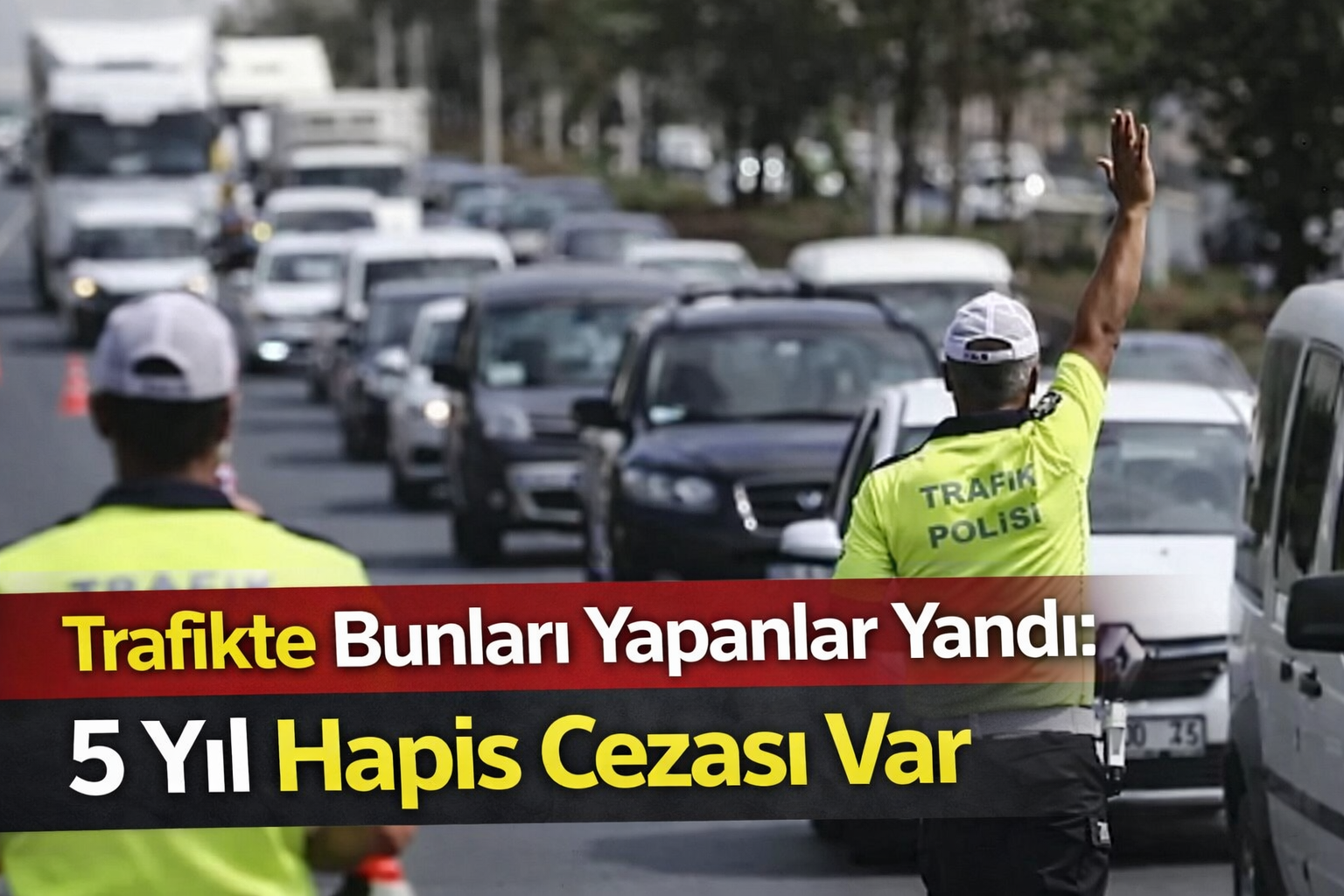 Trafikte Bunları Yapanlar Yandı: 5 Yıl Hapis Cezası Var
