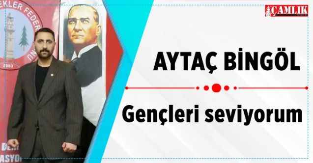 Keçiören Yozgatlılar Gençlik Kollar Başkanı Aytaç Bingöl: Gençleri seviyorum