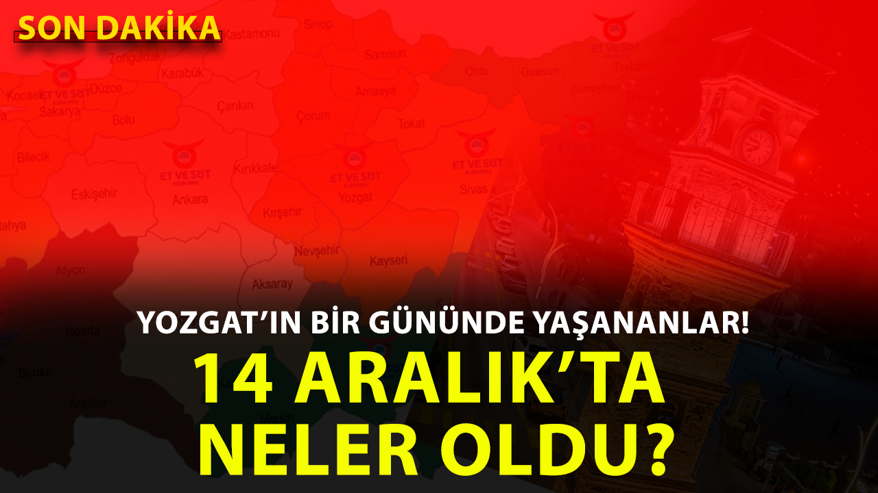 Yozgat’ta 14 Aralık 2025 Pazar günü hangi önemli gelişmeler yaşandı?