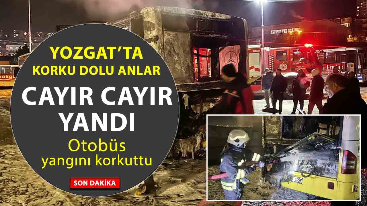 Yozgat’ta park halindeki özel halk otobüsü alev alev yandı