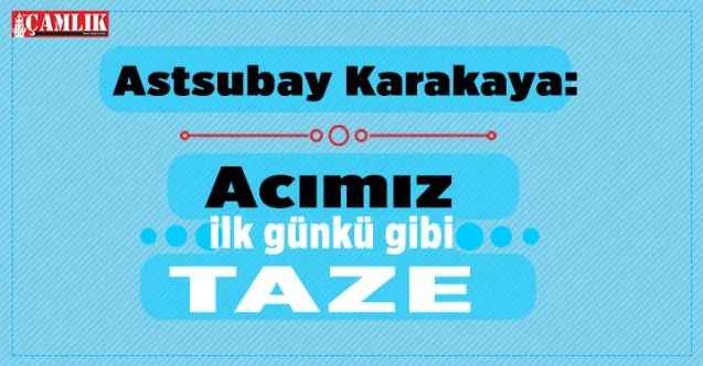 Şehit Bedirhan bebeğin babası Astsubay Karakaya: Acım ilk günkü gibi taze