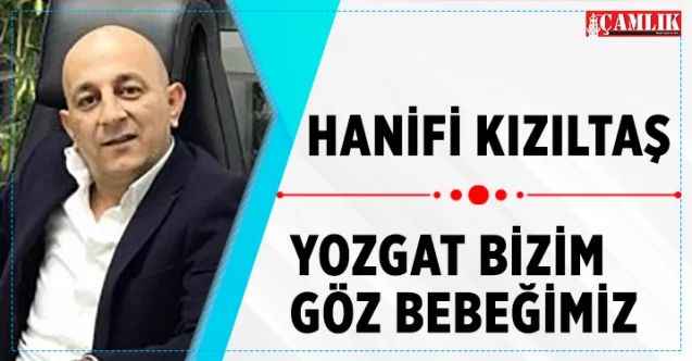 İş İnsanı Hanifi Kızıltaş: Yozgat bizim göz bebeğimiz