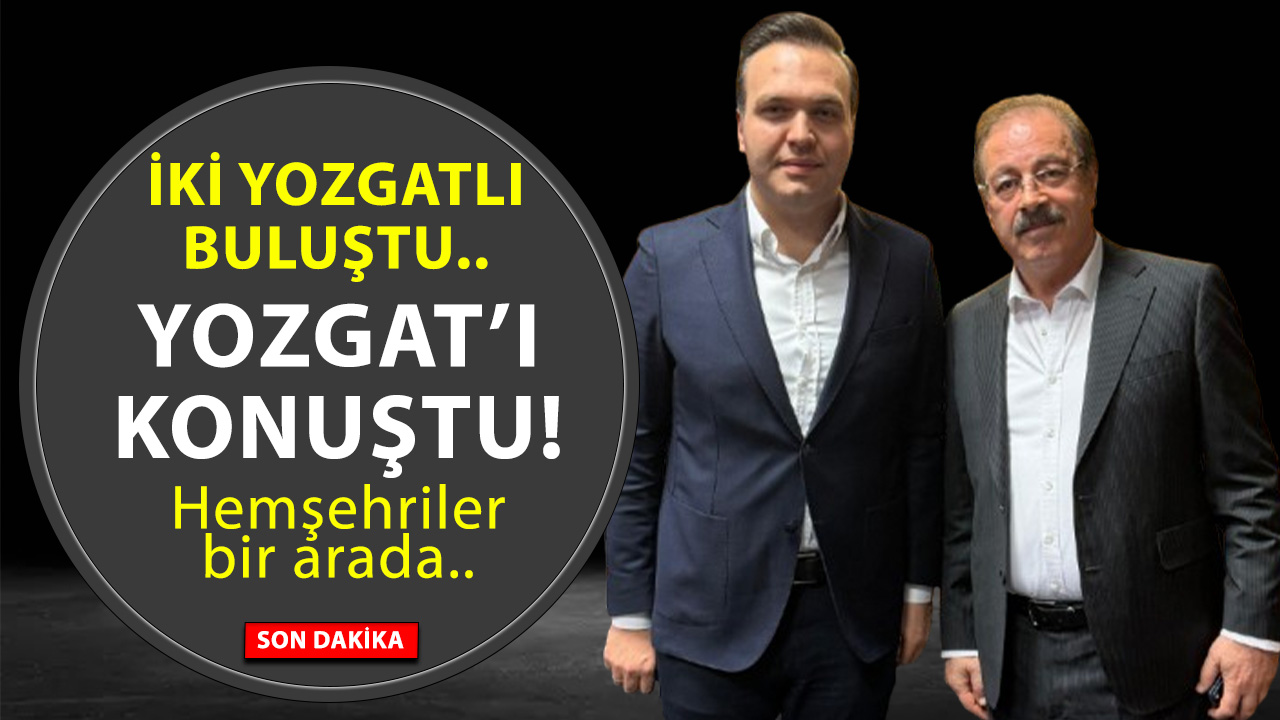 İki Yozgatlı buluştu Yozgat’ı konuştu