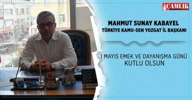 Türkiye Kamu-Sen Yozgat İl Başkanı Karayel : 1 Mayıs Emek ve Dayanışma Günü kutlu olsun
