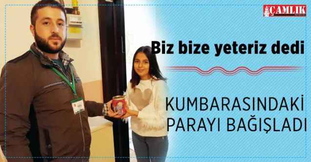 Biz bize yeteriz dedi  Kumbarasındaki parayı bağışladı