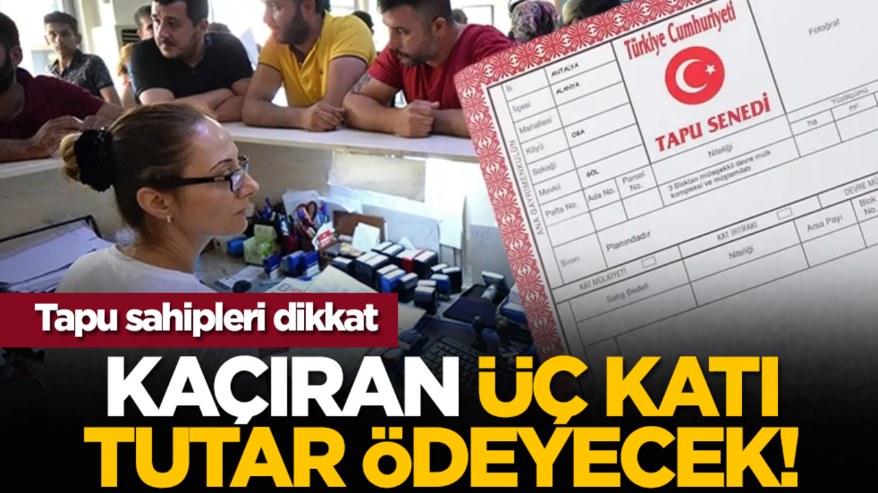 Tapu Sahipleri Dikkat! Cezalar Üç Kata Çıktı