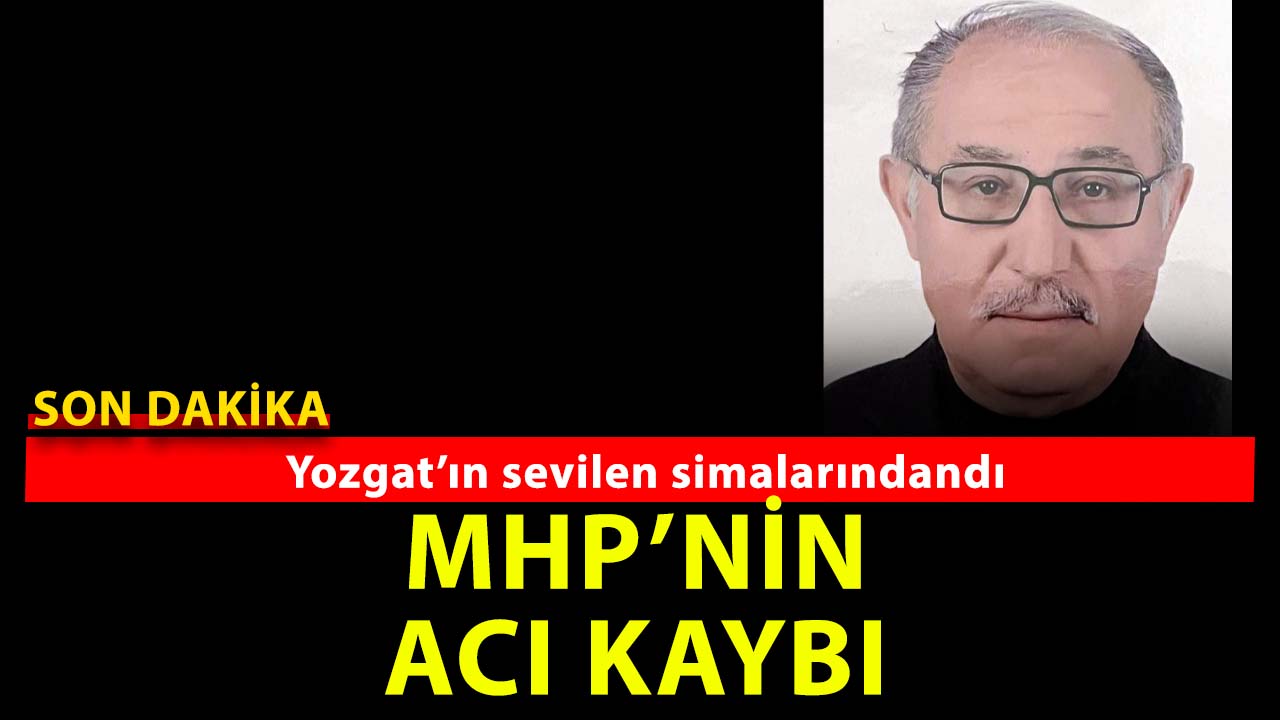 Yozgat’ta MHP’nin acı günü: il başkanlığı da yapmıştı!
