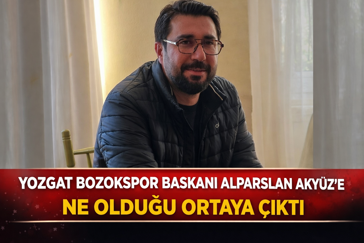 Yozgat Bozokspor Kulüp Başkanı Alparslan Akyüz’e ne oldu?