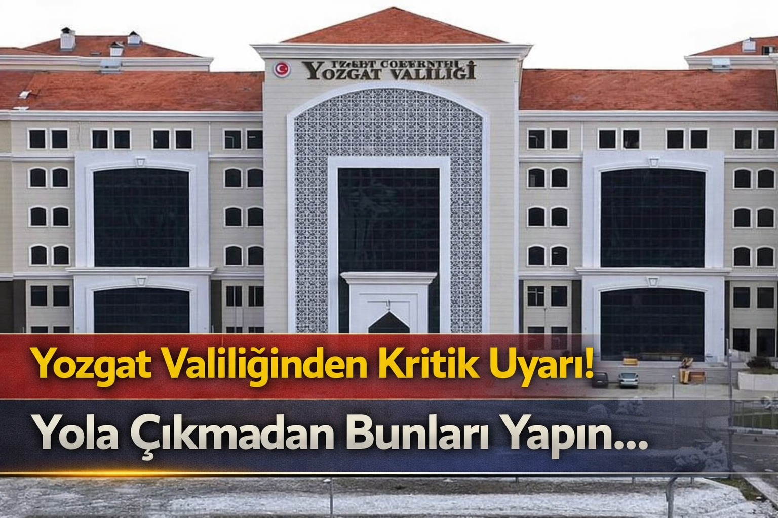 Yozgat Valiliğinden Kritik Uyarı! Yola Çıkmadan Bunları Yapın..