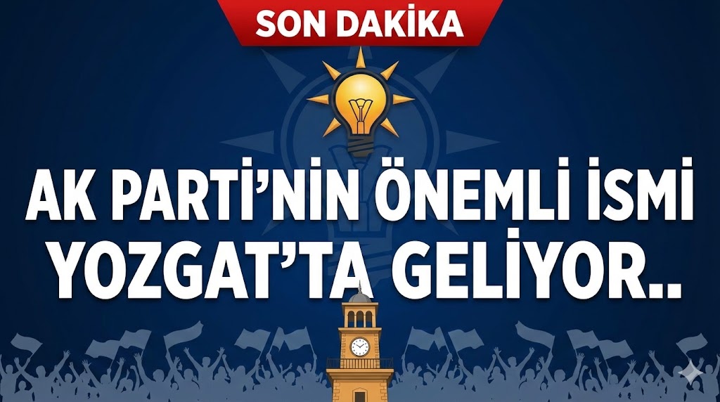 AK Parti’nin Önemli İsmi Yozgat’ta Geliyor..