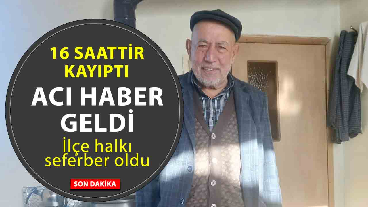 Yozgat’ta Kayıp Alzheimer hastası adamdan 16 saat sonra acı haber geldi!