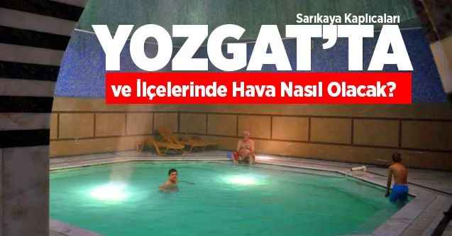 5 Mayıs Salı günü Yozgat ve İlçelerinde havalar nasıl olacak?