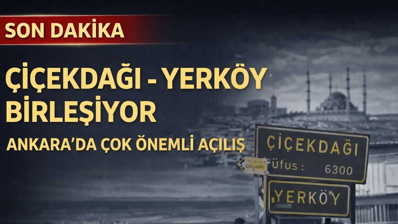 Yerköy ile Çiçekdağı Resmen Birleşiyor mu? Ankara’daki açılış iki ilçe ve iki ili birleştirecek!