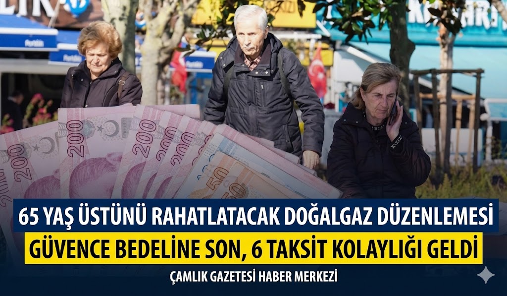 65 Yaş Üstünü Rahatlatacak Doğalgaz Düzenlemesi: Güvence Bedeline Son, 6 Taksit Kolaylığı Geldi