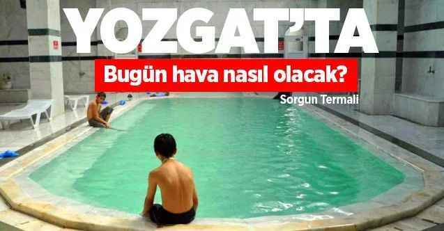 6 Mayıs Çarşamba günü Yozgat ve ilçelerinde hava durumu nasıl olacak?