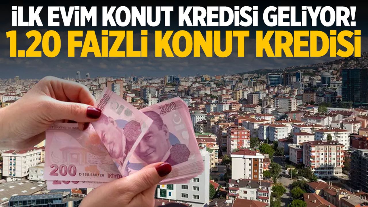 Ev Sahibi Olmak İsteyenler Dikkat: 1.20 Faizli Konut Kredisi Geliyor