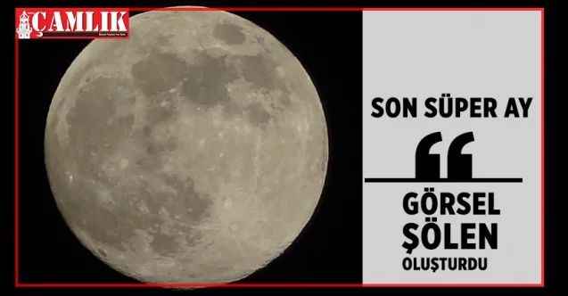 Bu yılın son Süper Ay'ı! Görsel şölen oluşturdu