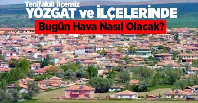 8 Mayıs Cuma günü Yozgat ve ilçelerinde hava nasıl olacak?
