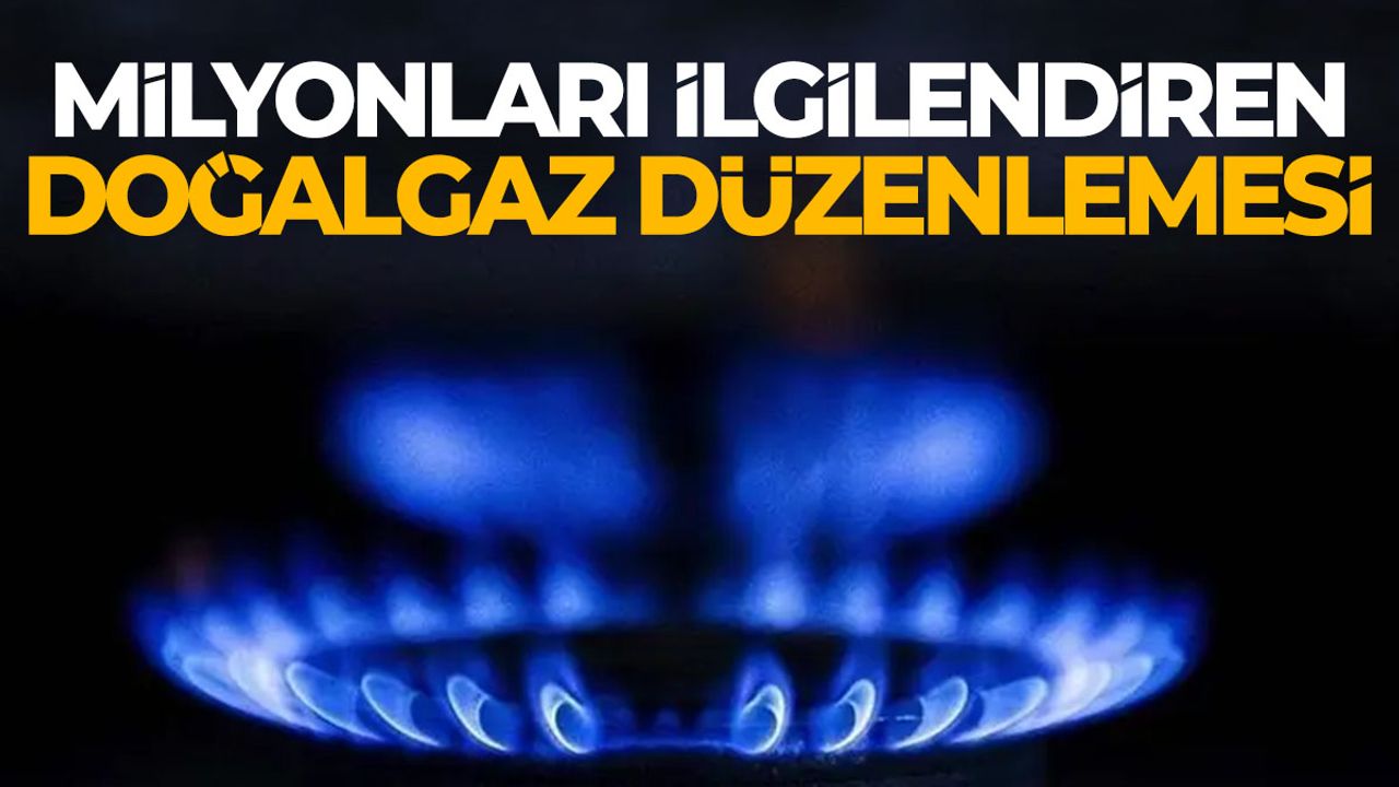 Milyonları İlgilendiren Doğalgaz Düzenlemesi! Yeni Dönem Başlıyor