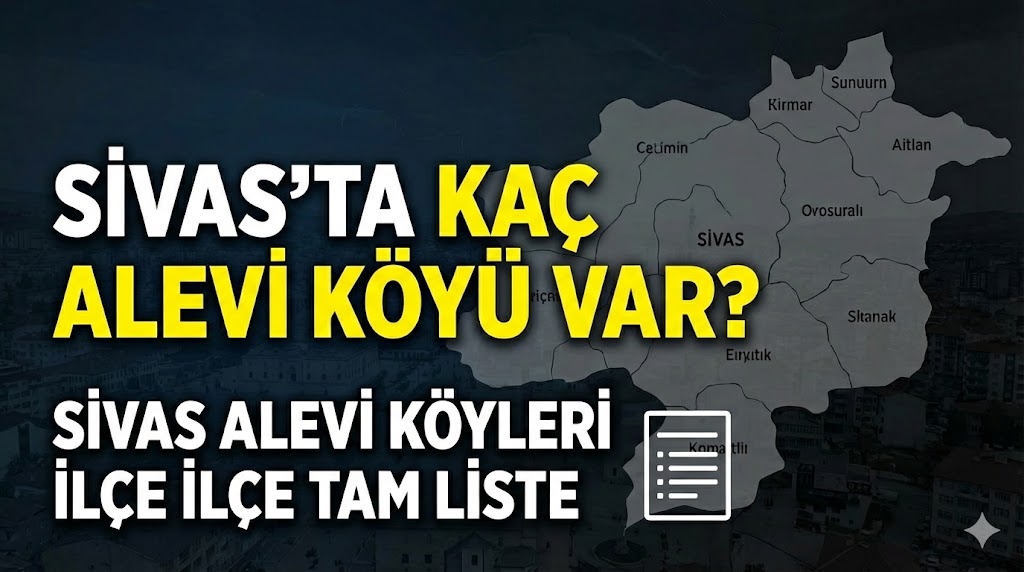 Sivas’ta Kaç Alevi Köyü Var? Sivas Alevi Köyleri İlçe İlçe Tam Liste