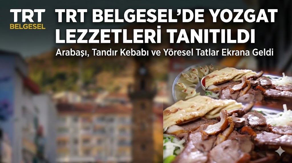 TRT Belgesel’de Yozgat Lezzetleri Tanıtıldı: Arabaşı, Tandır Kebabı ve Yöresel Tatlar Ekrana Geldi