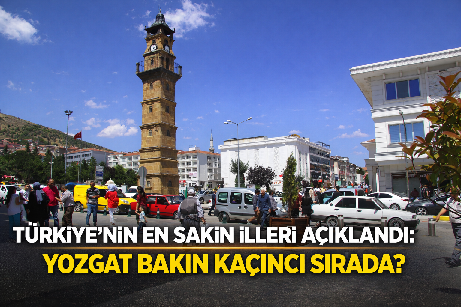 Türkiye’nin En Sakin İlleri Açıklandı: Yozgat Bakın Kaçıncı Sırada?