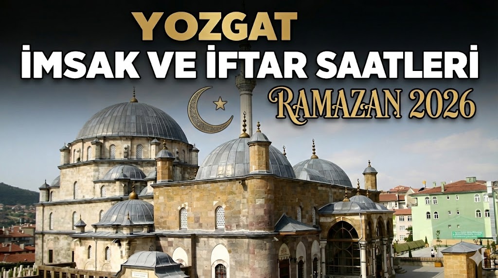 Yozgat İmsak ve İftar Saatleri 2026: Ramazan Takvimi ve Gün Gün İmsakiye