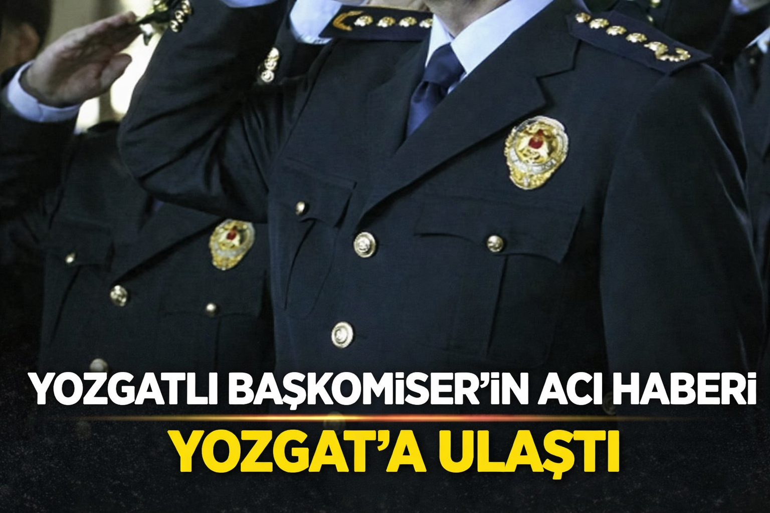 Yozgatlı Başkomiser'in Acı Haberi Yozgat’a Ulaştı