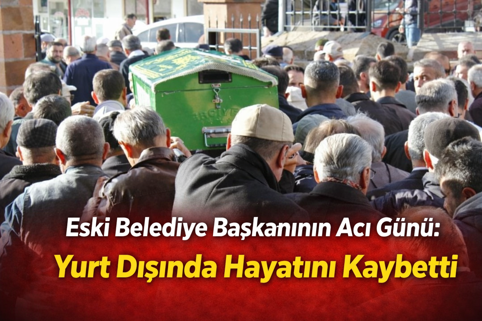 Eski Belediye Başkanının Acı Günü: Yurt Dışında Hayatını Kaybetti