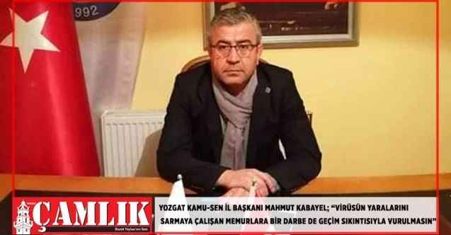 Türk Eğitim- Sen Yozgat Şube  Başkanı Mahmut Sunay Kabayel : “Virüsün yaralarını sarmaya çalışan memurlara bir darbe de geçim sıkıntısıyla vurulmasın”