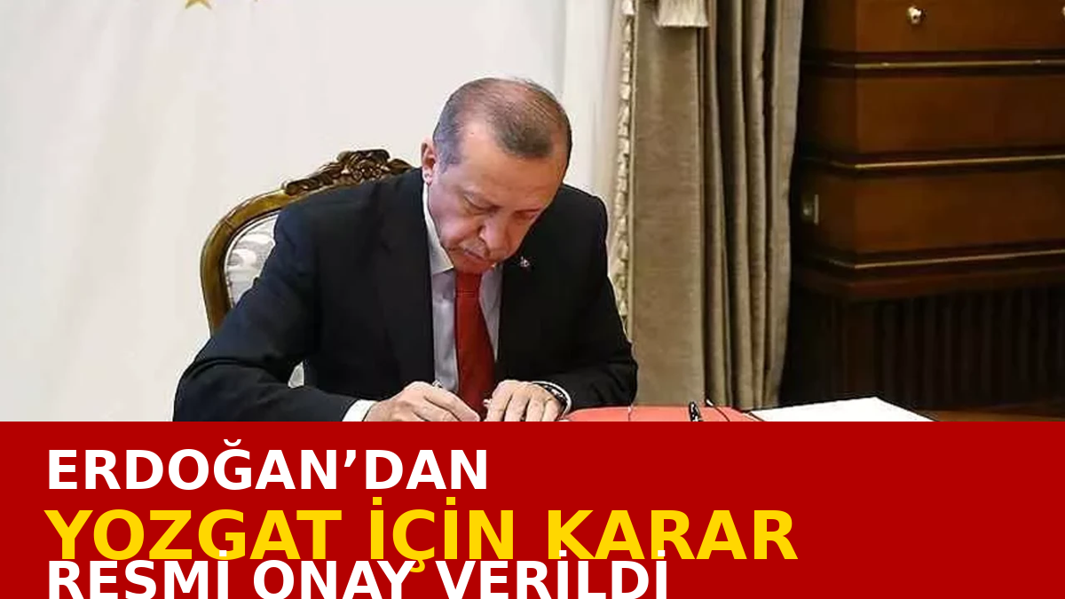 Erdoğan’dan Yozgat İçin Yeni Karar: Resmi Onay Verdi